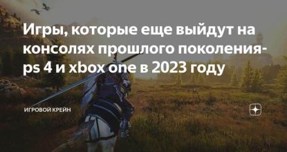 Игры, которые еще выйдут на консолях прошлого поколения-ps 4 и xbox one в 2023 году