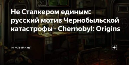 Не Сталкером единым: русский мотив Чернобыльской катастрофы — Chernobyl: Origins